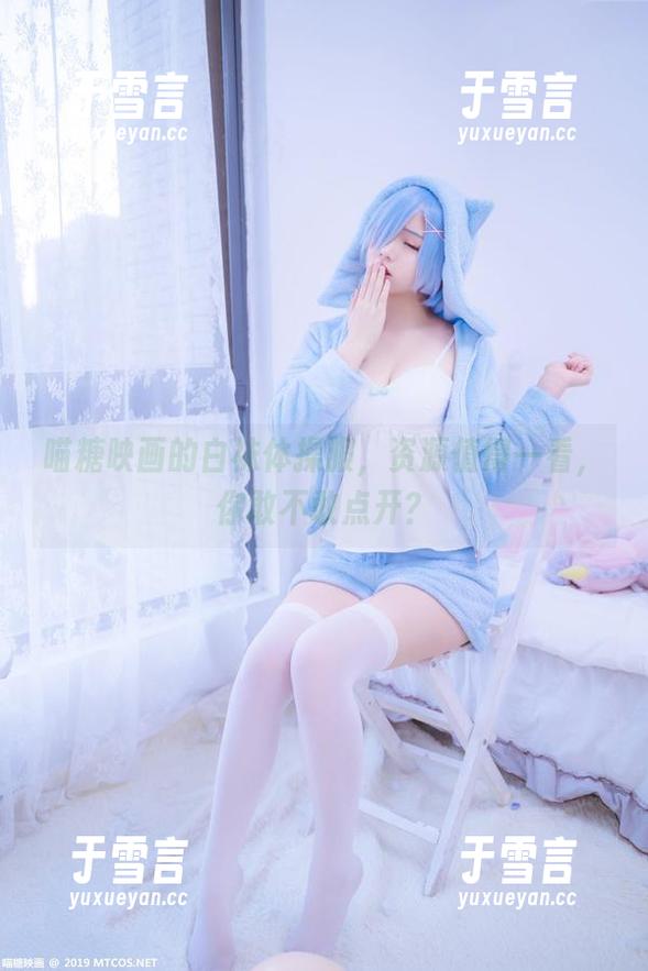 喵糖映画的白袜体操服，资源值得一看，你敢不敢点开？