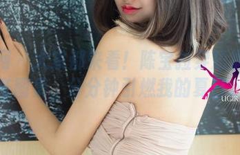 尤果网 – 大家都来看！陈宝拉穿短裤的神奇图集，分分钟引燃我的夏日。